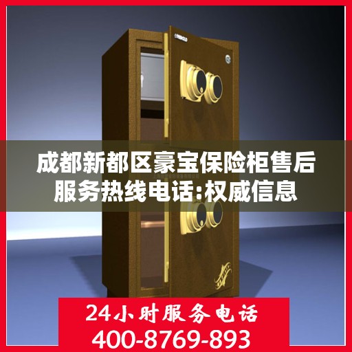 成都新都区豪宝保险柜售后服务热线电话:权威信息