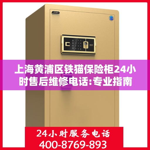 上海黄浦区铁猫保险柜24小时售后维修电话:专业指南最新攻略