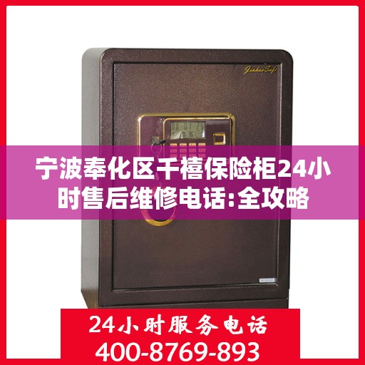 宁波奉化区千禧保险柜24小时售后维修电话:全攻略