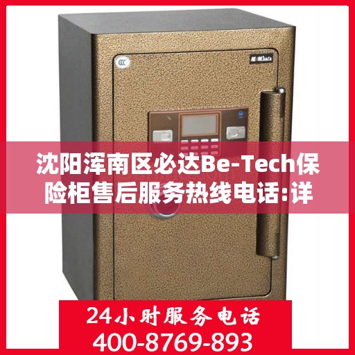 沈阳浑南区必达Be-Tech保险柜售后服务热线电话:详细全面攻略