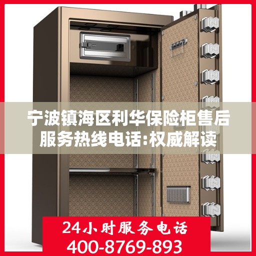 宁波镇海区利华保险柜售后服务热线电话:权威解读
