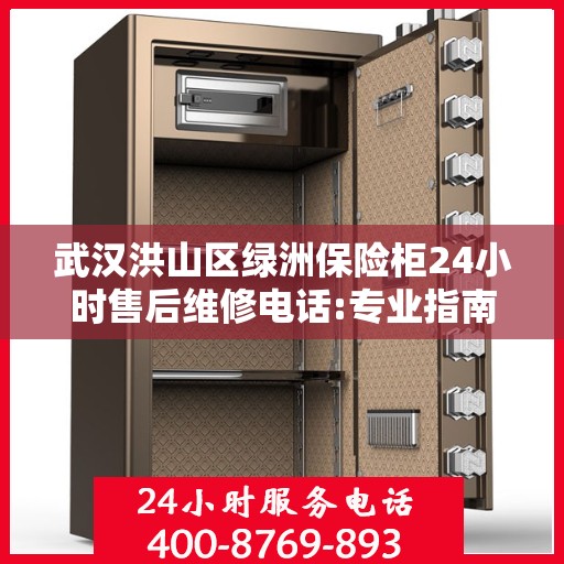 武汉洪山区绿洲保险柜24小时售后维修电话:专业指南最新攻略