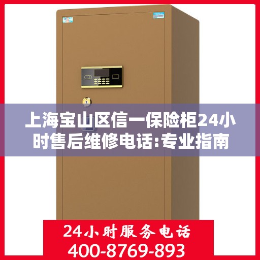 上海宝山区信一保险柜24小时售后维修电话:专业指南最新攻略