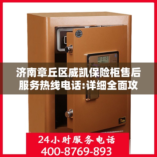 济南章丘区威凯保险柜售后服务热线电话:详细全面攻略