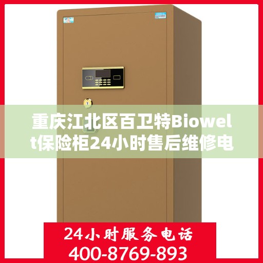 重庆江北区百卫特Biowelt保险柜24小时售后维修电话:决策指南