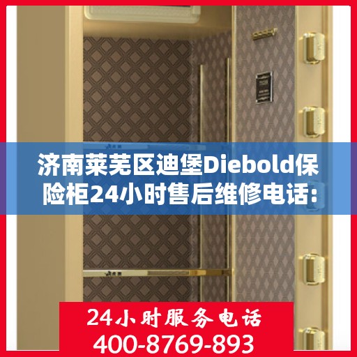 济南莱芜区迪堡Diebold保险柜24小时售后维修电话:最新动态