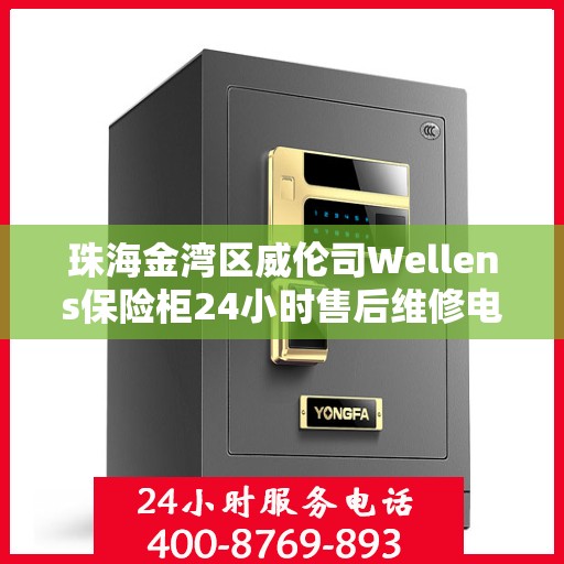 珠海金湾区威伦司Wellens保险柜24小时售后维修电话:专业指南最新攻略