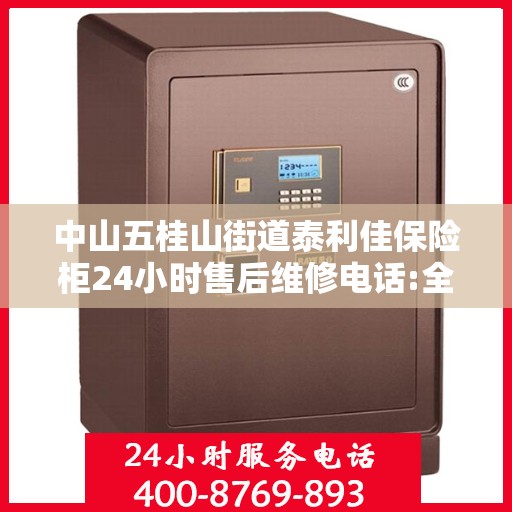 中山五桂山街道泰利佳保险柜24小时售后维修电话:全攻略