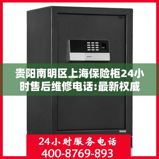 贵阳南明区上海保险柜24小时售后维修电话:最新权威推荐