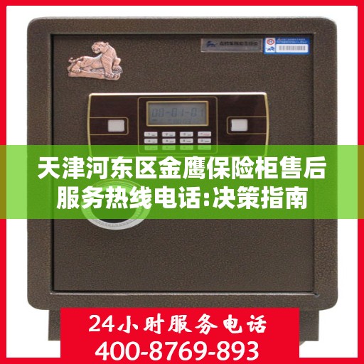 天津河东区金鹰保险柜售后服务热线电话:决策指南