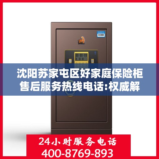 沈阳苏家屯区好家庭保险柜售后服务热线电话:权威解读