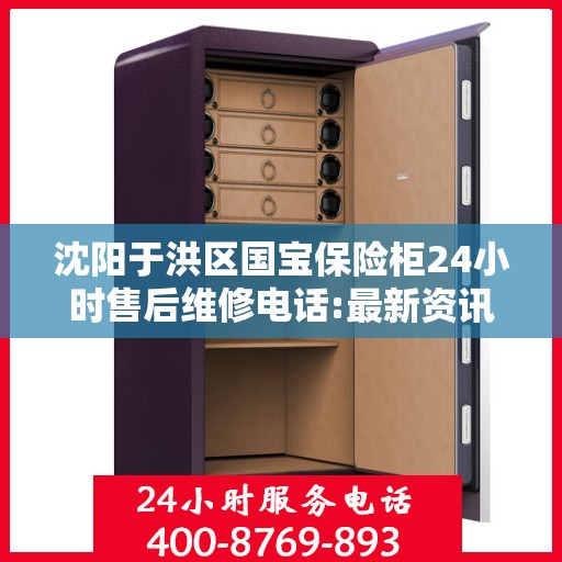 沈阳于洪区国宝保险柜24小时售后维修电话:最新资讯