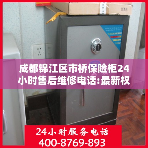 成都锦江区市桥保险柜24小时售后维修电话:最新权威推荐