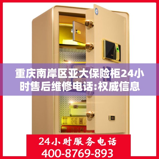 重庆南岸区亚大保险柜24小时售后维修电话:权威信息