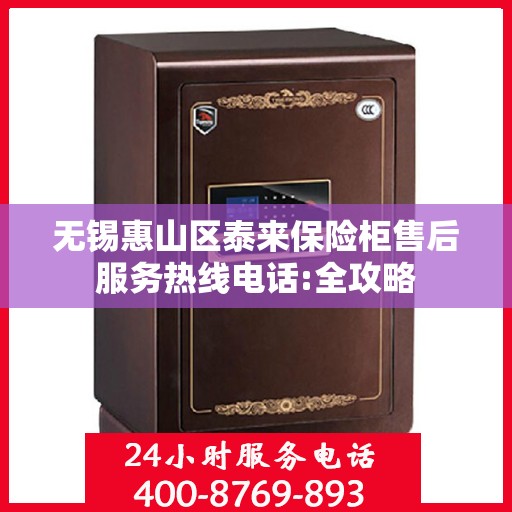 无锡惠山区泰来保险柜售后服务热线电话:全攻略