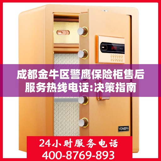 成都金牛区警鹰保险柜售后服务热线电话:决策指南