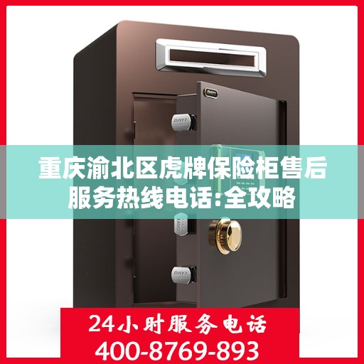 重庆渝北区虎牌保险柜售后服务热线电话:全攻略