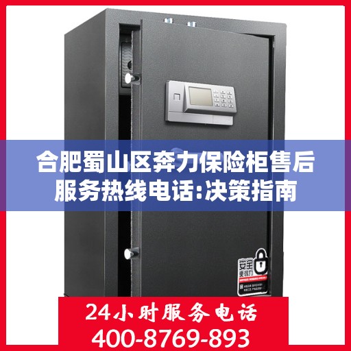 合肥蜀山区奔力保险柜售后服务热线电话:决策指南