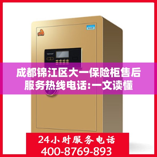 成都锦江区大一保险柜售后服务热线电话:一文读懂