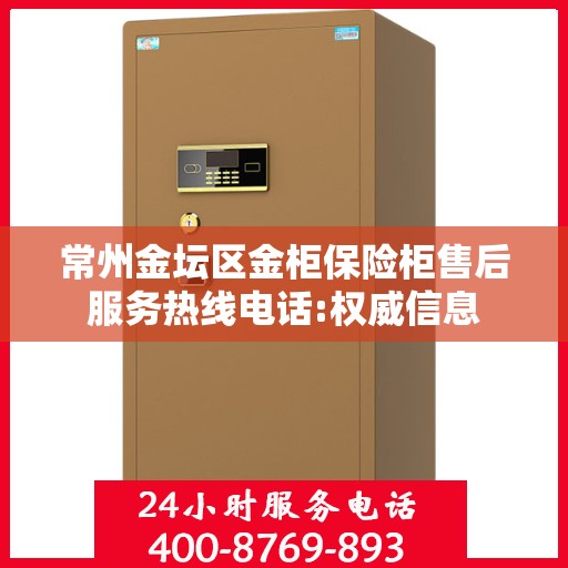 常州金坛区金柜保险柜售后服务热线电话:权威信息