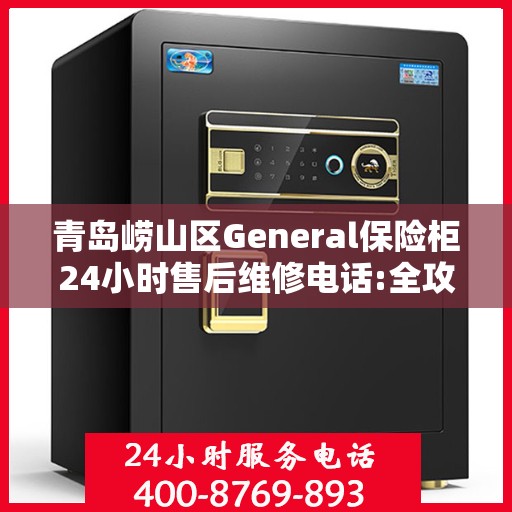 青岛崂山区General保险柜24小时售后维修电话:全攻略