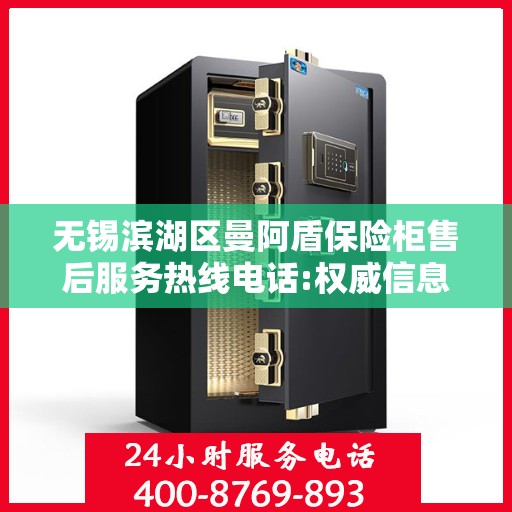 无锡滨湖区曼阿盾保险柜售后服务热线电话:权威信息
