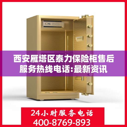西安雁塔区泰力保险柜售后服务热线电话:最新资讯