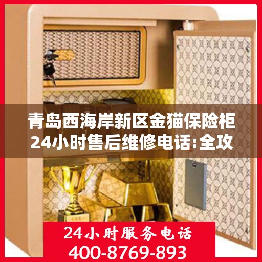青岛西海岸新区金猫保险柜24小时售后维修电话:全攻略