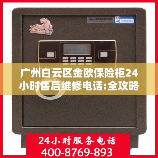 广州白云区金欧保险柜24小时售后维修电话:全攻略