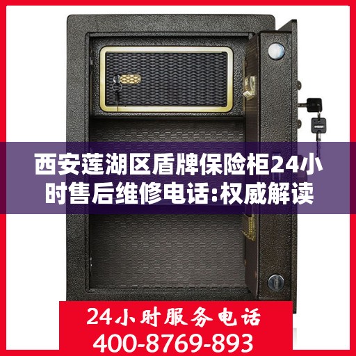 西安莲湖区盾牌保险柜24小时售后维修电话:权威解读