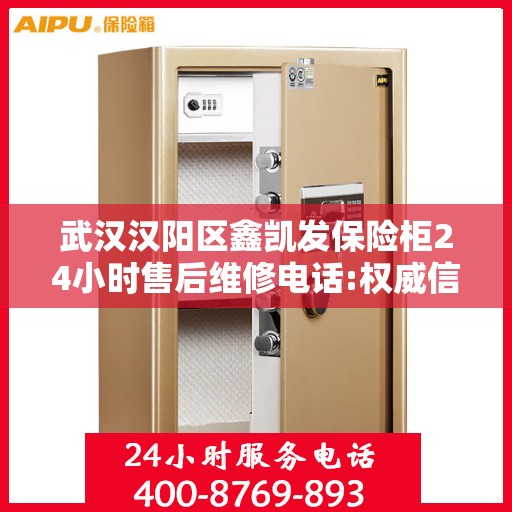 武汉汉阳区鑫凯发保险柜24小时售后维修电话:权威信息