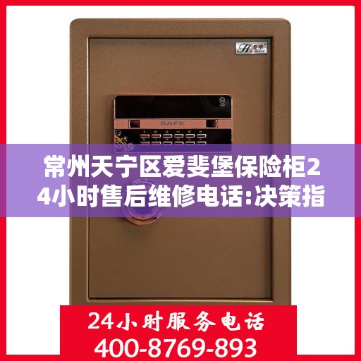 常州天宁区爱斐堡保险柜24小时售后维修电话:决策指南