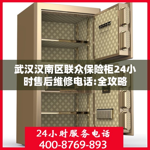 武汉汉南区联众保险柜24小时售后维修电话:全攻略