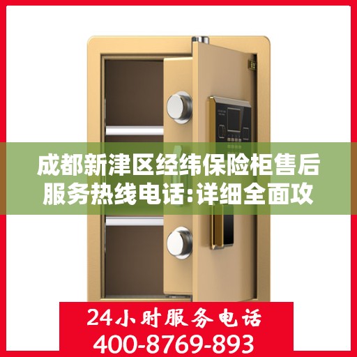 成都新津区经纬保险柜售后服务热线电话:详细全面攻略