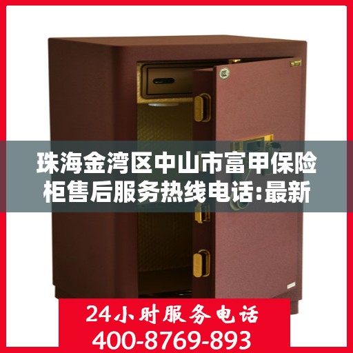 珠海金湾区中山市富甲保险柜售后服务热线电话:最新资讯