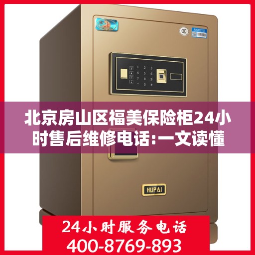 北京房山区福美保险柜24小时售后维修电话:一文读懂