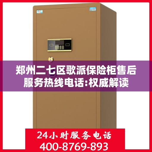 郑州二七区歌派保险柜售后服务热线电话:权威解读