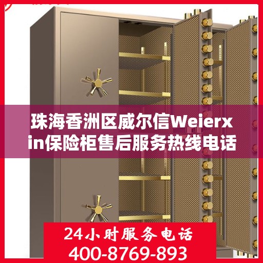 珠海香洲区威尔信Weierxin保险柜售后服务热线电话:决策指南