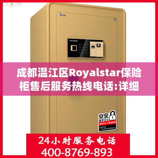 成都温江区Royalstar保险柜售后服务热线电话:详细全面攻略