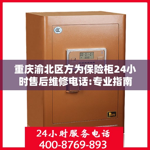 重庆渝北区方为保险柜24小时售后维修电话:专业指南最新攻略