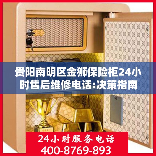贵阳南明区金狮保险柜24小时售后维修电话:决策指南