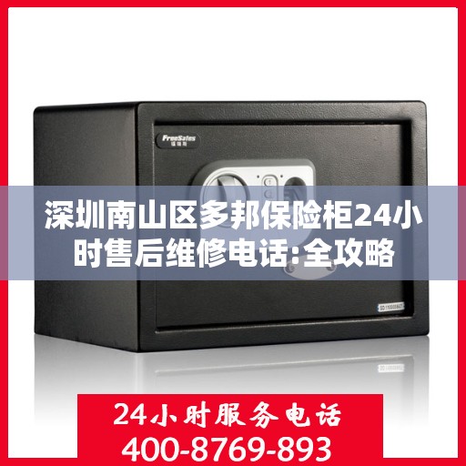深圳南山区多邦保险柜24小时售后维修电话:全攻略