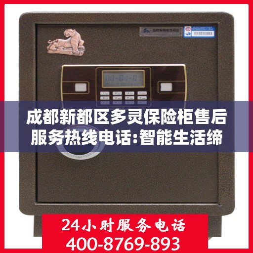 成都新都区多灵保险柜售后服务热线电话:智能生活缔造者