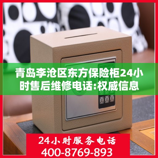 青岛李沧区东方保险柜24小时售后维修电话:权威信息