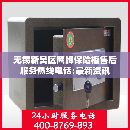 无锡新吴区鹰牌保险柜售后服务热线电话:最新资讯