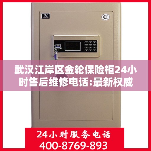 武汉江岸区金轮保险柜24小时售后维修电话:最新权威推荐