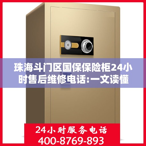 珠海斗门区国保保险柜24小时售后维修电话:一文读懂