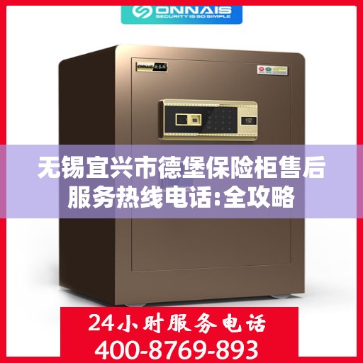 无锡宜兴市德堡保险柜售后服务热线电话:全攻略