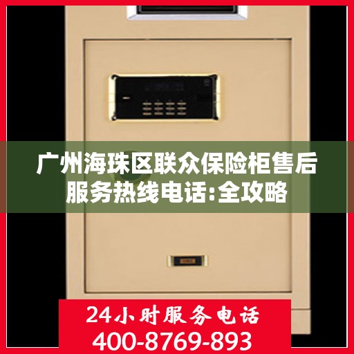 广州海珠区联众保险柜售后服务热线电话:全攻略