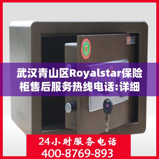 武汉青山区Royalstar保险柜售后服务热线电话:详细全面攻略